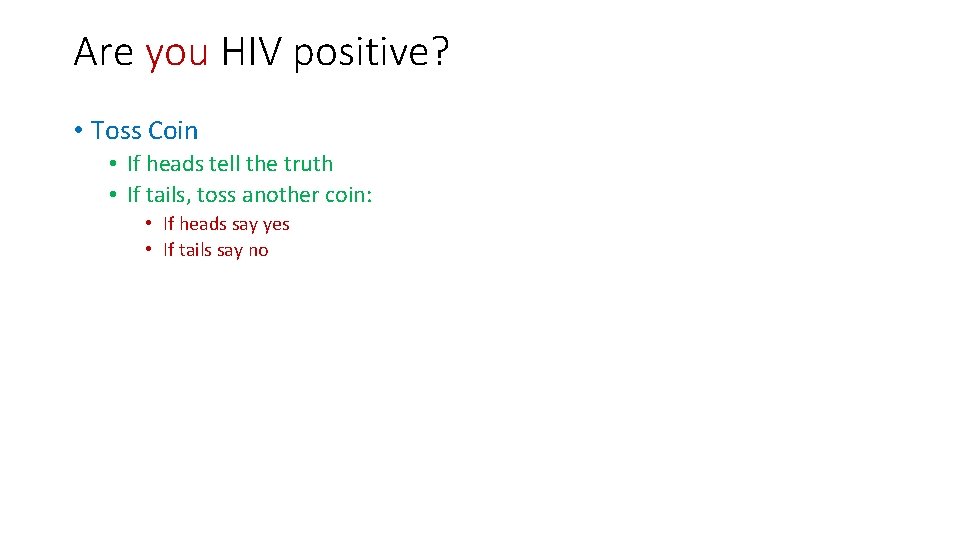 Are you HIV positive? • Toss Coin • If heads tell the truth •