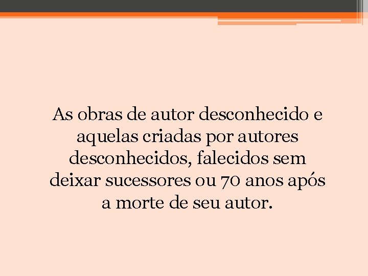 As obras de autor desconhecido e aquelas criadas por autores desconhecidos, falecidos sem deixar