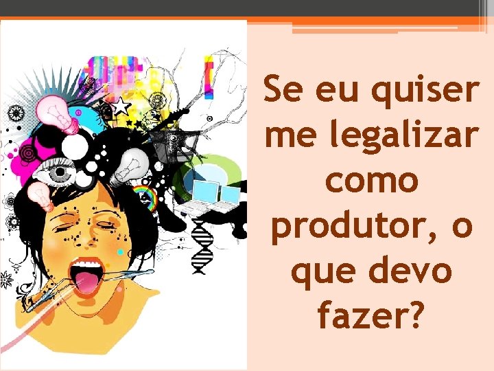 Se eu quiser me legalizar como produtor, o que devo fazer? 