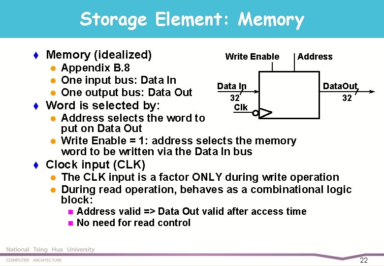 Storage Element: Memory t Memory (idealized) l l l t Word is selected by: