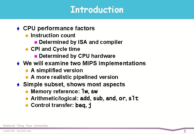 Introduction t CPU performance factors l l t We will examine two MIPS implementations