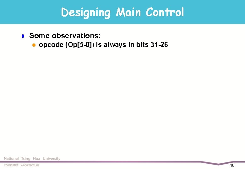 Designing Main Control t Some observations: l opcode (Op[5 -0]) is always in bits