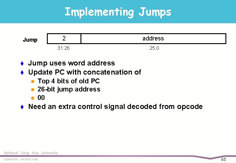 Implementing Jumps Jump t t address 31: 26 25: 0 Jump uses word address