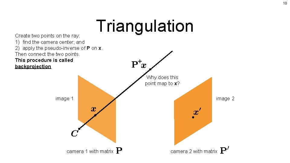 10 Triangulation Create two points on the ray: 1) find the camera center; and