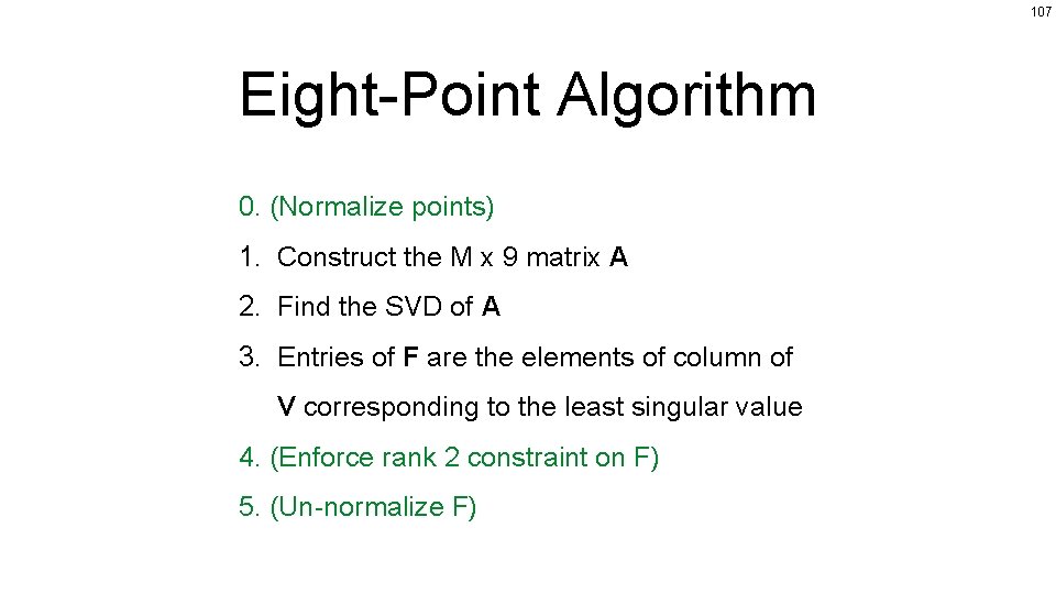 107 Eight-Point Algorithm 0. (Normalize points) 1. Construct the M x 9 matrix A