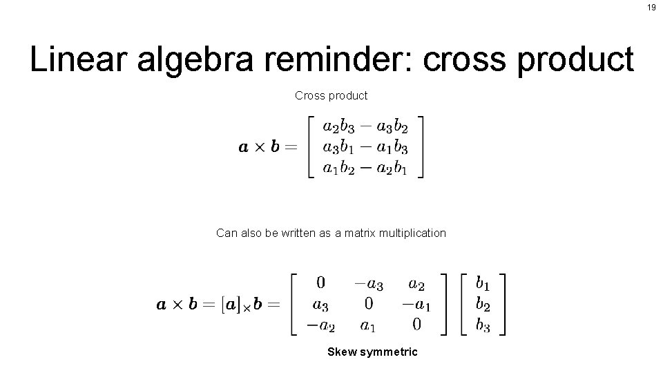 19 Linear algebra reminder: cross product Can also be written as a matrix multiplication