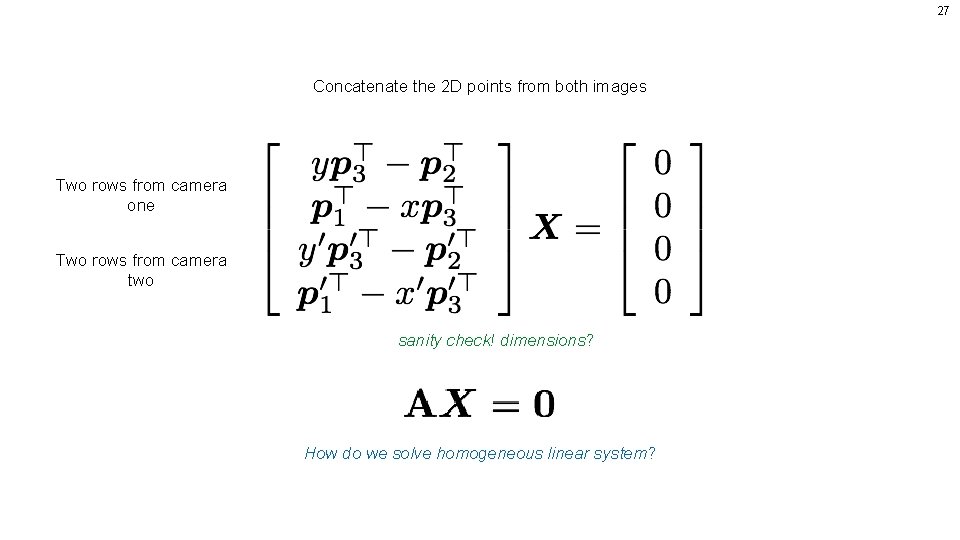 27 Concatenate the 2 D points from both images Two rows from camera one