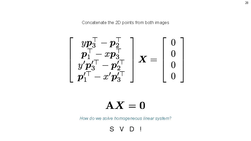 28 Concatenate the 2 D points from both images How do we solve homogeneous