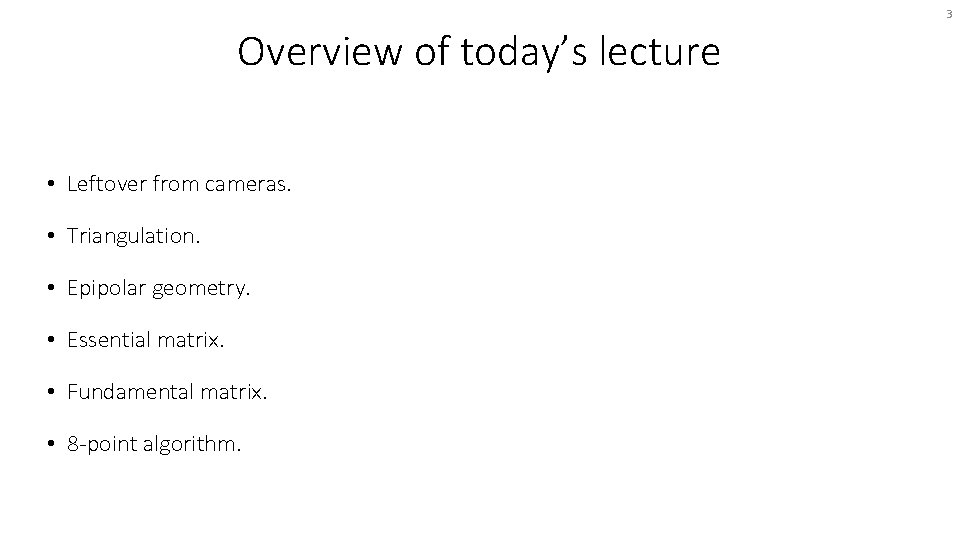3 Overview of today’s lecture • Leftover from cameras. • Triangulation. • Epipolar geometry.