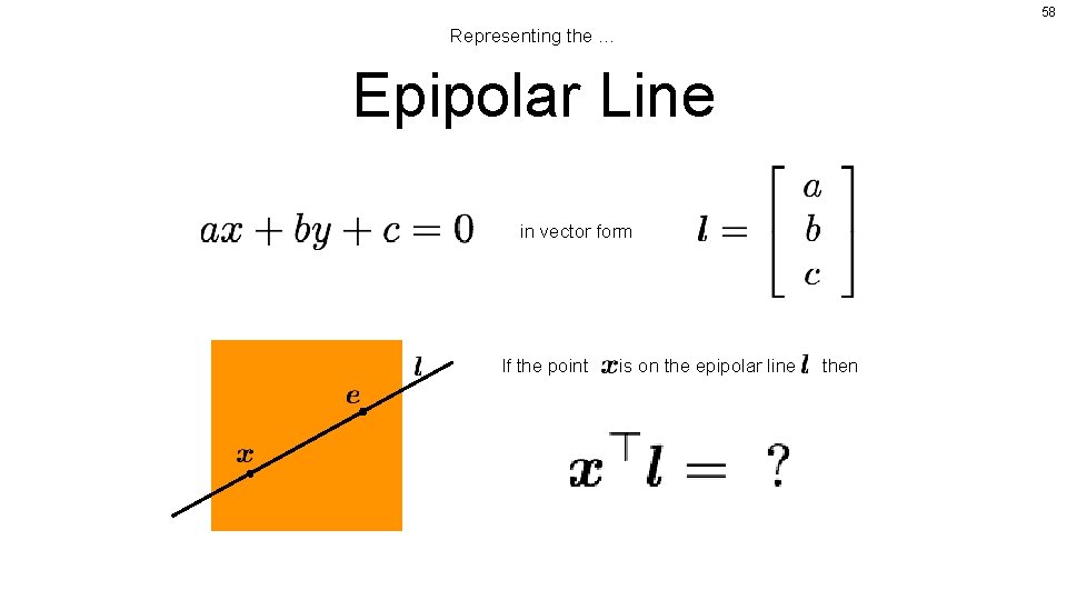 58 Representing the … Epipolar Line in vector form If the point is on