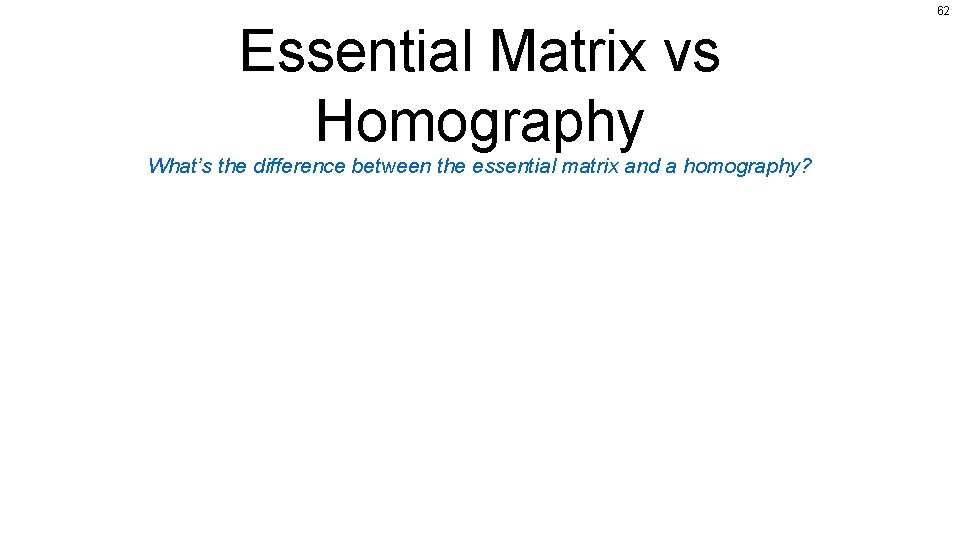 62 Essential Matrix vs Homography What’s the difference between the essential matrix and a