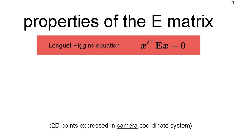 78 properties of the E matrix Longuet-Higgins equation (2 D points expressed in camera