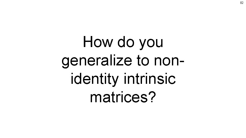 82 How do you generalize to nonidentity intrinsic matrices? 