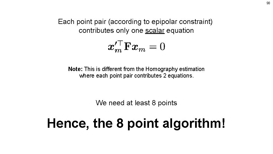 98 Each point pair (according to epipolar constraint) contributes only one scalar equation Note: