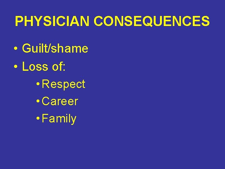 PHYSICIAN CONSEQUENCES • Guilt/shame • Loss of: • Respect • Career • Family 