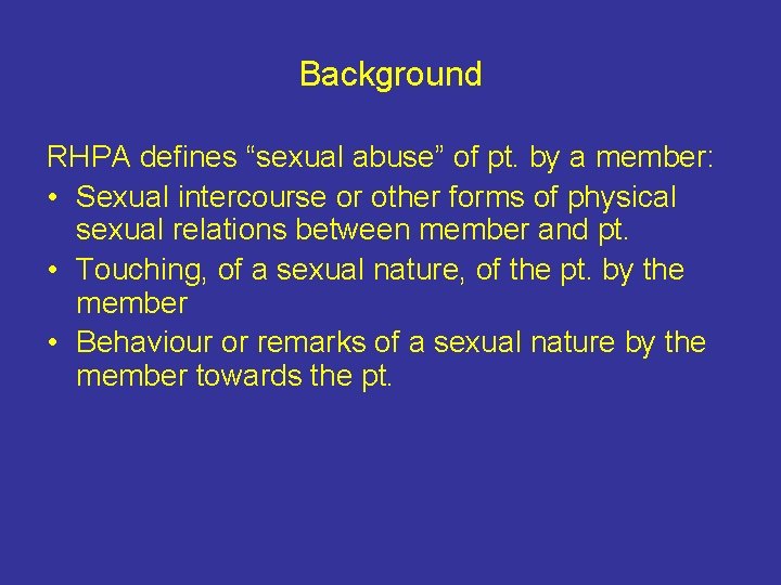 Background RHPA defines “sexual abuse” of pt. by a member: • Sexual intercourse or