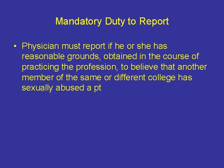 Mandatory Duty to Report • Physician must report if he or she has reasonable