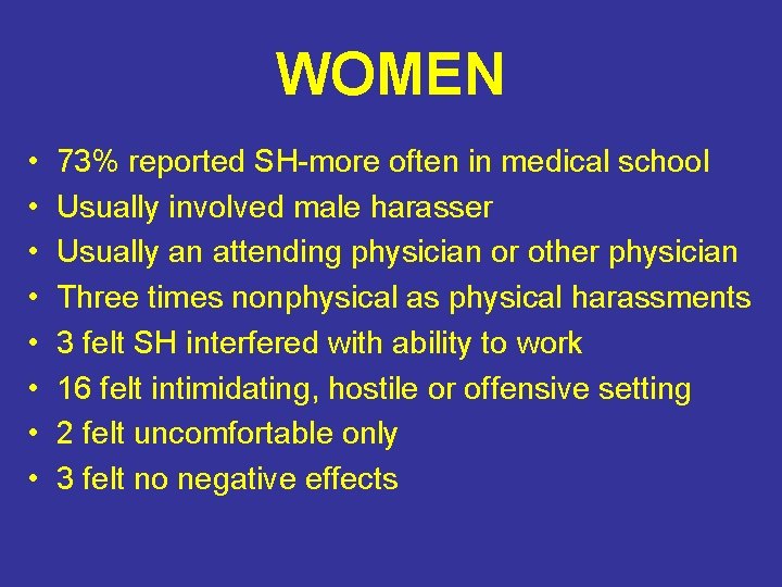 WOMEN • • 73% reported SH-more often in medical school Usually involved male harasser WOMEN • • 73% reported SH-more often in medical school Usually involved male harasser