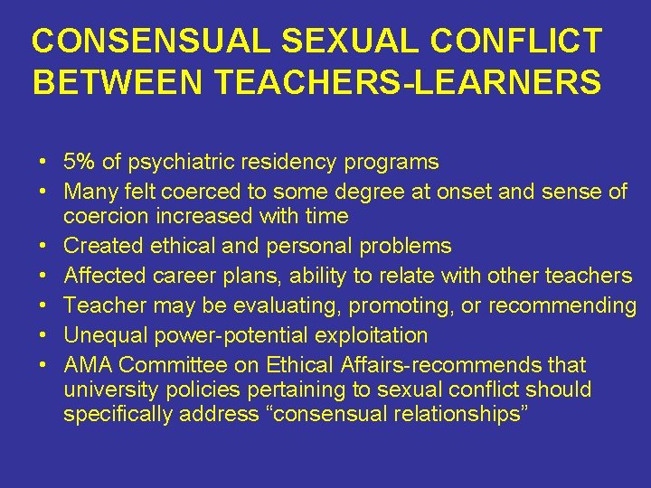 CONSENSUAL SEXUAL CONFLICT BETWEEN TEACHERS-LEARNERS • 5% of psychiatric residency programs • Many felt CONSENSUAL SEXUAL CONFLICT BETWEEN TEACHERS-LEARNERS • 5% of psychiatric residency programs • Many felt