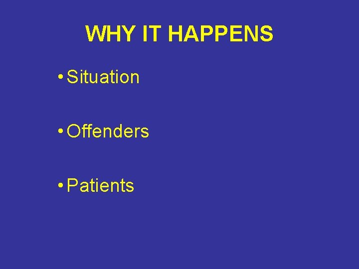 WHY IT HAPPENS • Situation • Offenders • Patients 
