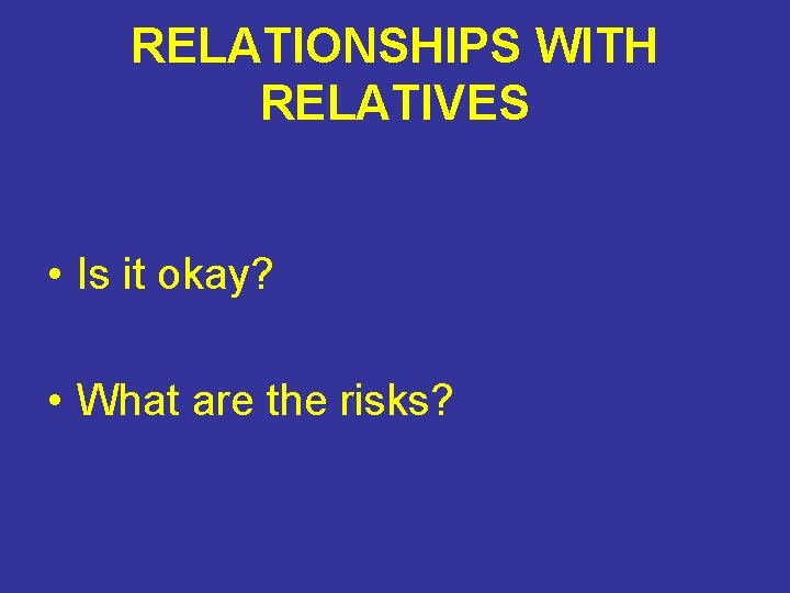 RELATIONSHIPS WITH RELATIVES • Is it okay? • What are the risks? 