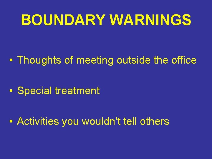 BOUNDARY WARNINGS • Thoughts of meeting outside the office • Special treatment • Activities