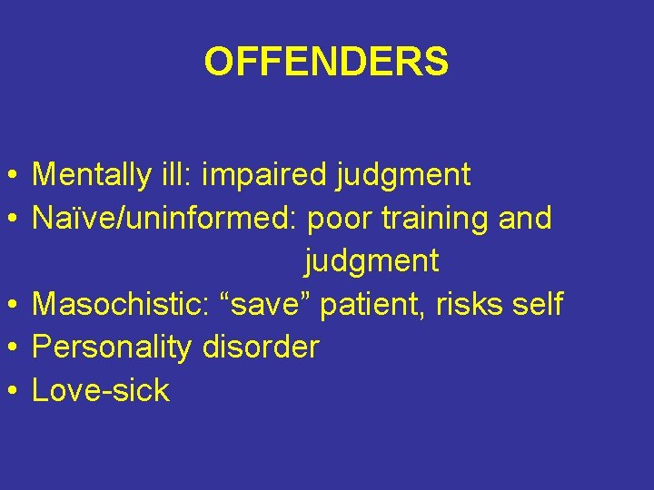 OFFENDERS • Mentally ill: impaired judgment • Naïve/uninformed: poor training and judgment • Masochistic: