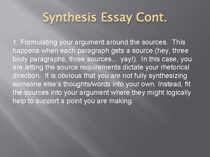 Synthesis Essay Cont. 1. Formulating your argument around the sources. This happens when each