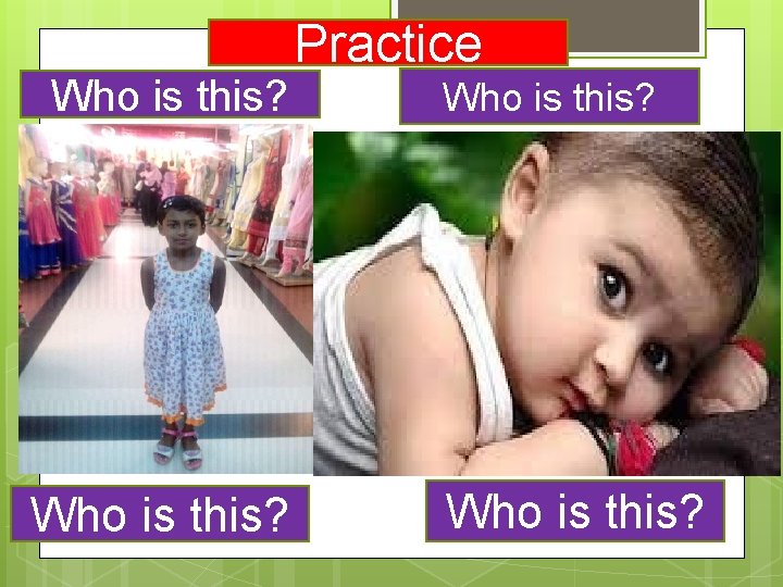 Who is this? Practice Who is this? 
