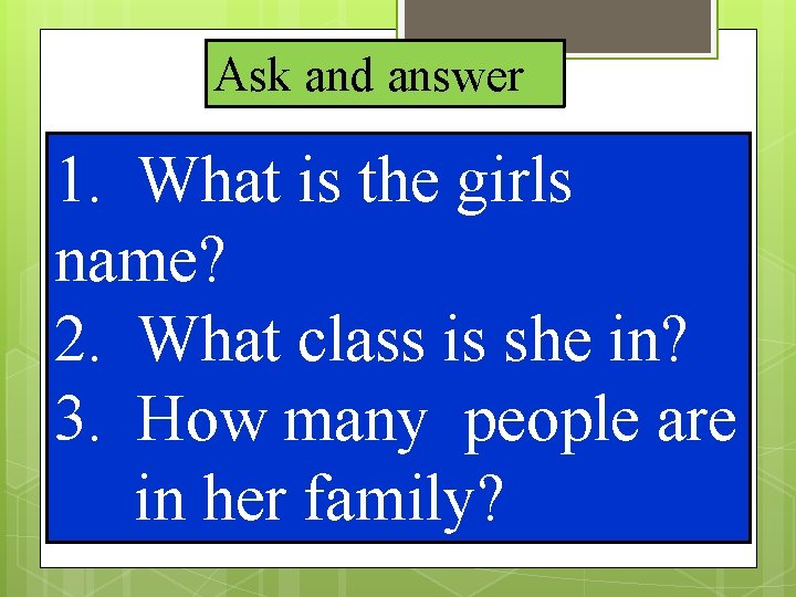 Ask and answer 1. What is the girls name? 2. What class is she