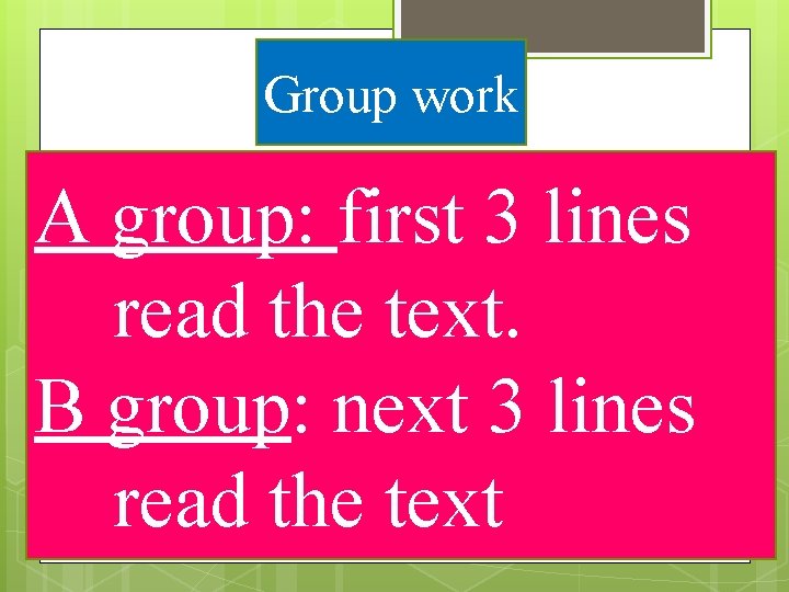 Group work A group: first 3 lines read the text. B group: next 3