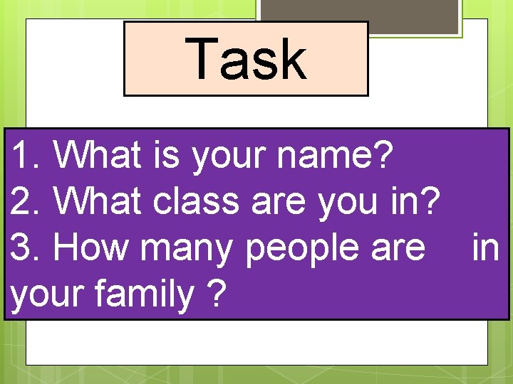 Task 1. What is your name? 2. What class are you in? 3. How