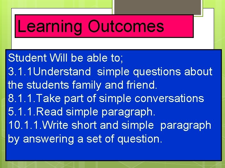 Learning Outcomes Student Will be able to; 3. 1. 1 Understand simple questions about