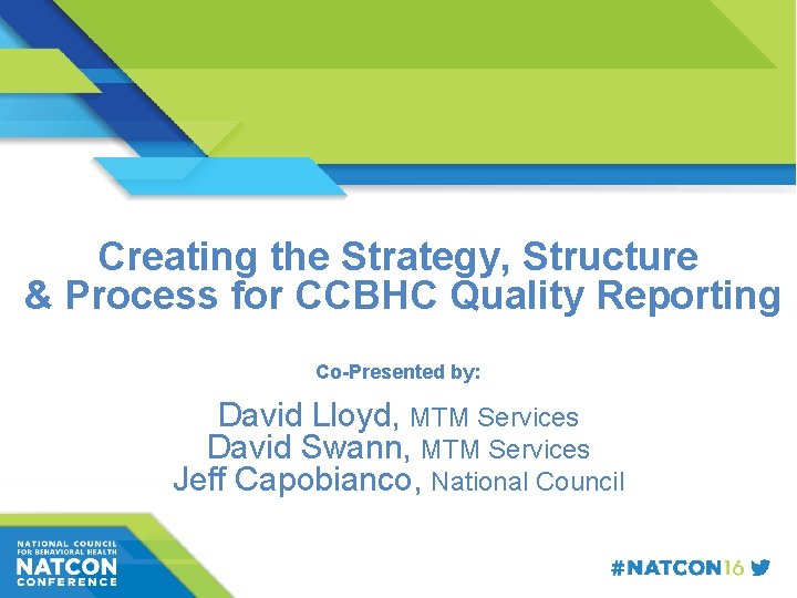 Creating the Strategy, Structure & Process for CCBHC Quality Reporting Co-Presented by: David Lloyd,