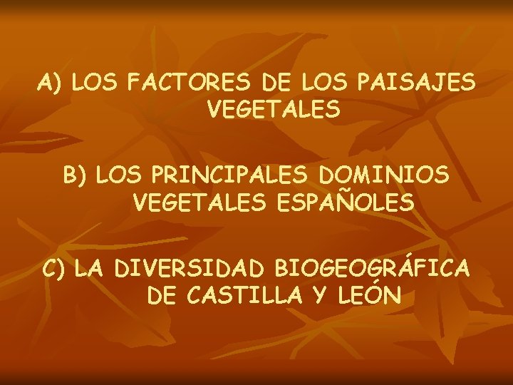 A) LOS FACTORES DE LOS PAISAJES VEGETALES B) LOS PRINCIPALES DOMINIOS VEGETALES ESPAÑOLES C)