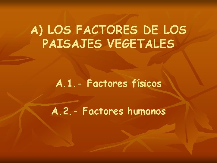 A) LOS FACTORES DE LOS PAISAJES VEGETALES A. 1. - Factores físicos A. 2.