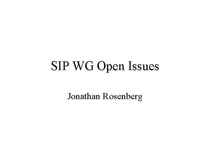 SIP WG Open Issues Jonathan Rosenberg 