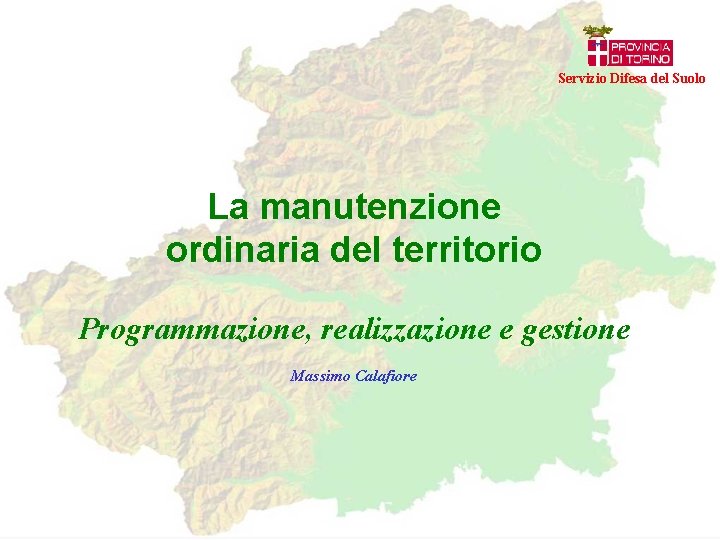 Servizio Difesa del Suolo La manutenzione ordinaria del territorio Programmazione, realizzazione e gestione Massimo