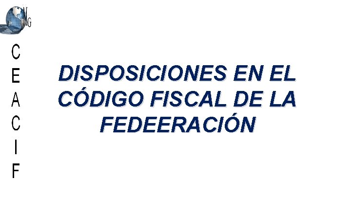 DISPOSICIONES EN EL CÓDIGO FISCAL DE LA FEDEERACIÓN 