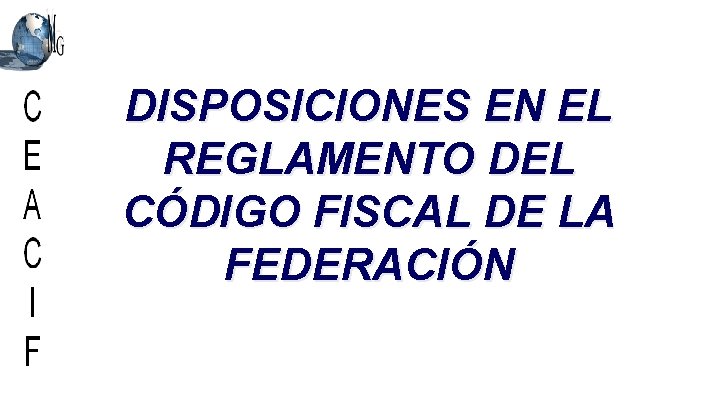DISPOSICIONES EN EL REGLAMENTO DEL CÓDIGO FISCAL DE LA FEDERACIÓN 