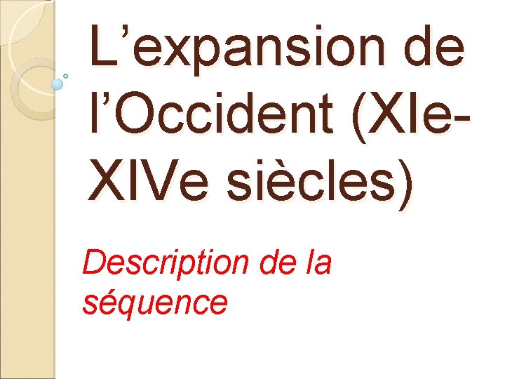 L’expansion de l’Occident (XIe. XIVe siècles) Description de la séquence 