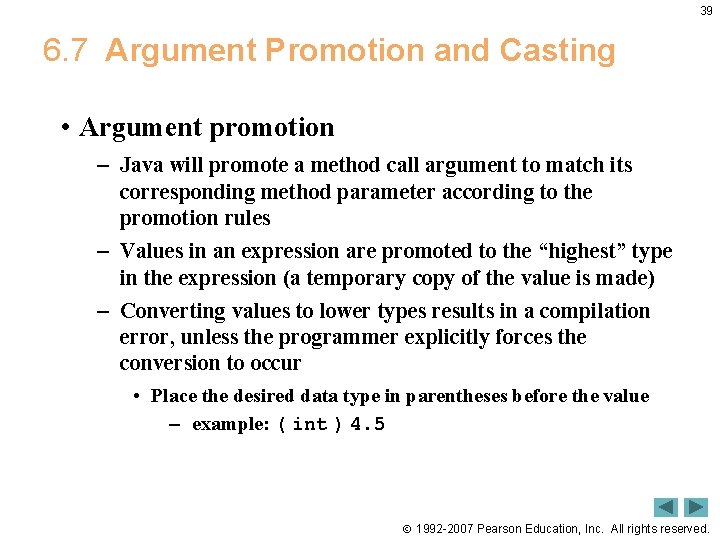 39 6. 7 Argument Promotion and Casting • Argument promotion – Java will promote