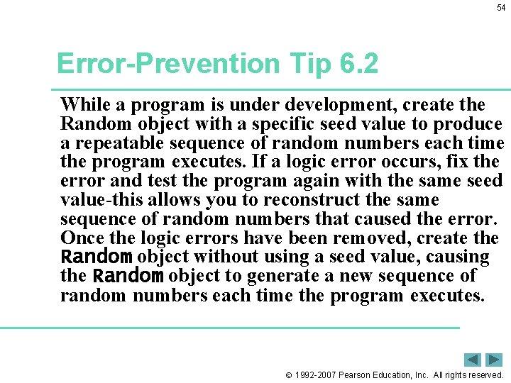 54 Error-Prevention Tip 6. 2 While a program is under development, create the Random