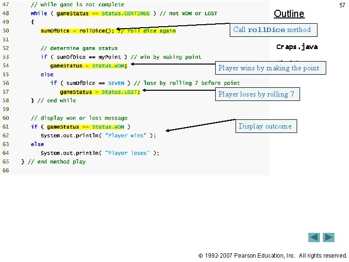 Outline 57 Call roll. Dice method Craps. java (3 of 4) Player wins by