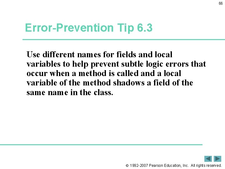 66 Error-Prevention Tip 6. 3 Use different names for fields and local variables to