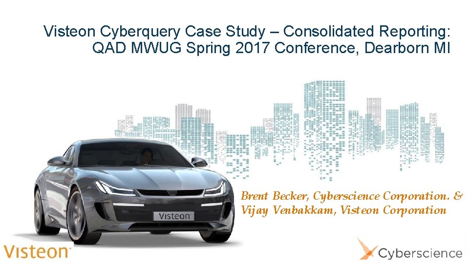 Visteon Cyberquery Case Study – Consolidated Reporting: QAD MWUG Spring 2017 Conference, Dearborn MI
