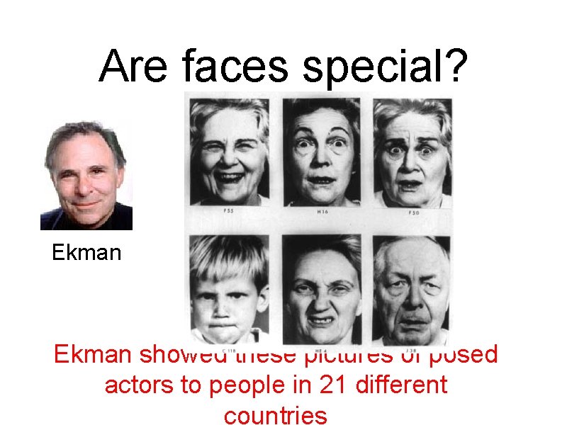 Are faces special? Ekman showed these pictures of posed actors to people in 21