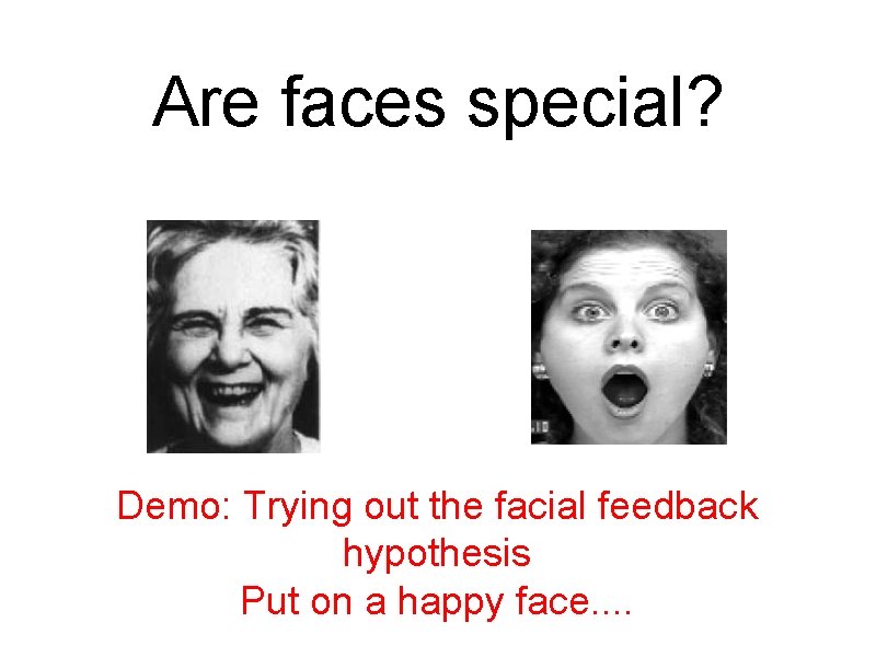 Are faces special? Demo: Trying out the facial feedback hypothesis Put on a happy