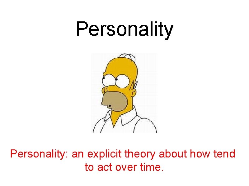 Personality: an explicit theory about how tend to act over time. 