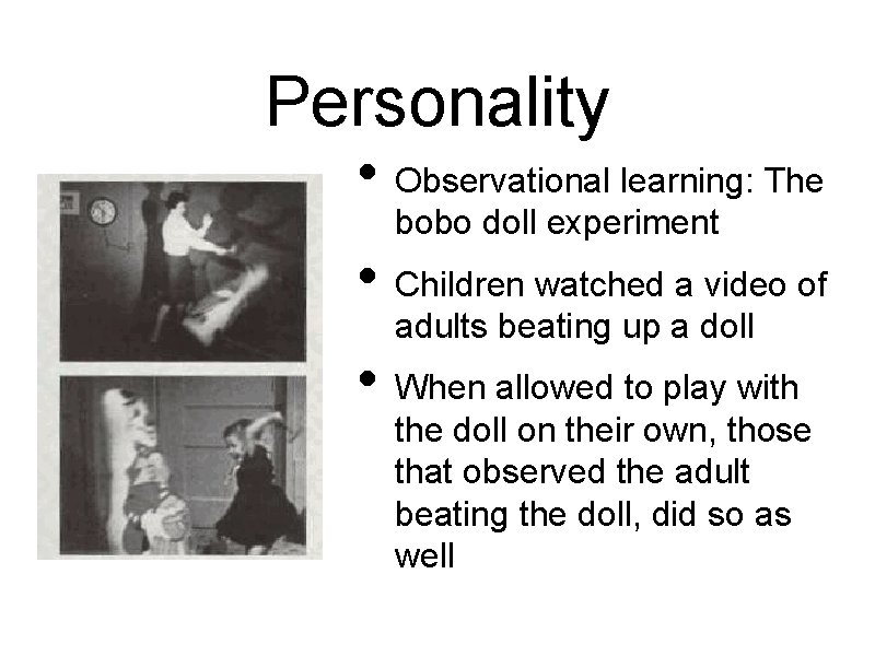 Personality • Observational learning: The bobo doll experiment • Children watched a video of